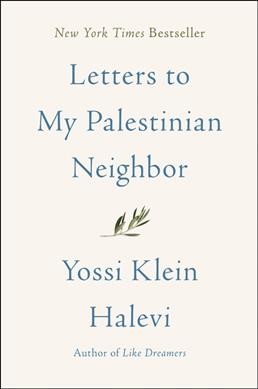 Letters to my Palestinian neighbor / Yossi Klein Halevi.