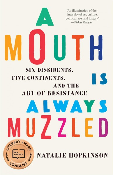 A mouth is always muzzled : six dissidents, five continents, and the art of resistance / Natalie Hopkinson.