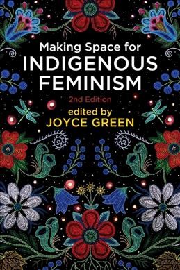 Making space for Indigenous feminism / edited by Joyce Green.
