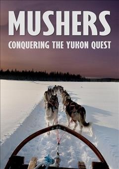 Mushers [DVD video] : conquering the Yukon Quest / director, Greg Nosaty.
