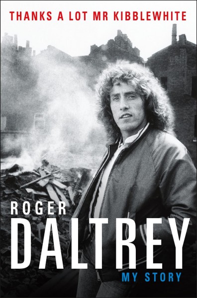 Thanks a lot, Mr. Kibblewhite : my story / Roger Daltrey.