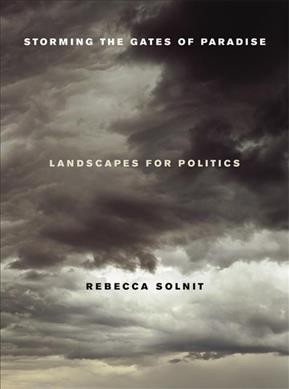 Storming the gates of paradise : landscapes for politics / Rebecca Solnit.