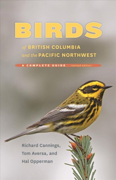 Birds of British Columbia and the Pacific Northwest : a complete guide / Richard Cannings, Tom Aversa, and Hal Opperman.
