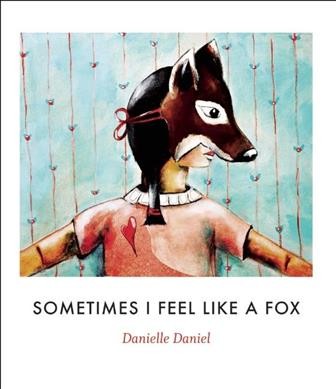 Sometimes I feel like a fox / written and illustrated by Danielle Daniel.