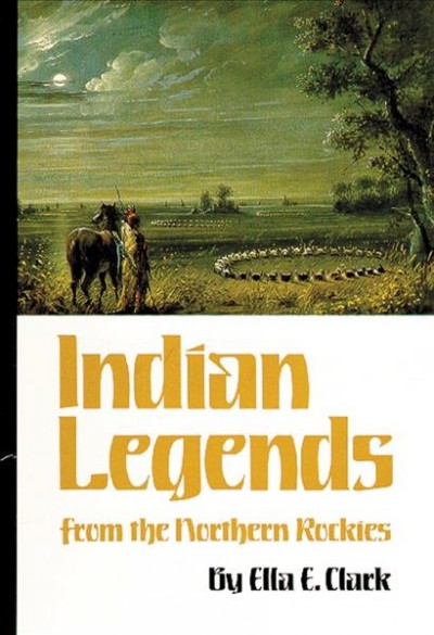 Indian legends from the northern Rockies / by Ella E. Clark.