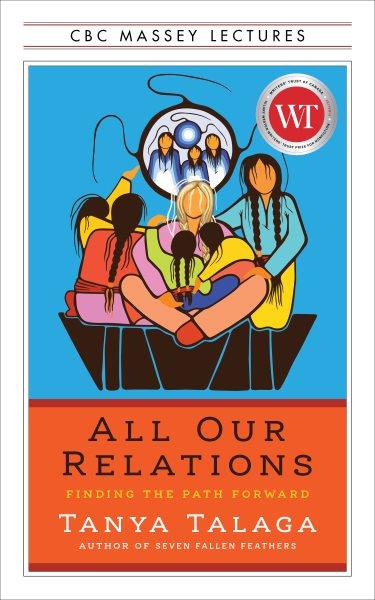 All our relations : finding the path forward / Tanya Talaga.