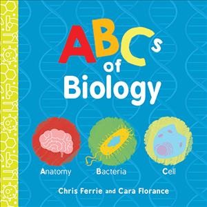 ABCs of biology / Chris Ferrie and Cara Florance.