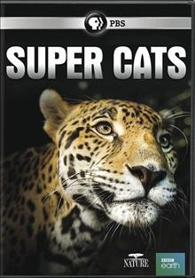 Super cats / a BBC Studios production for PBS and BBC with Thirteen Productions LLC ; co-produced by France Télévisions ; produced & directed by Nick Easton, Paul Williams, and Gavin Boyland ; directors Sara Douglas and Anna Place.