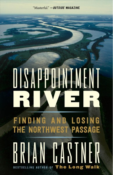 Disappointment River : finding and losing the Northwest Passage / Brian Castner.