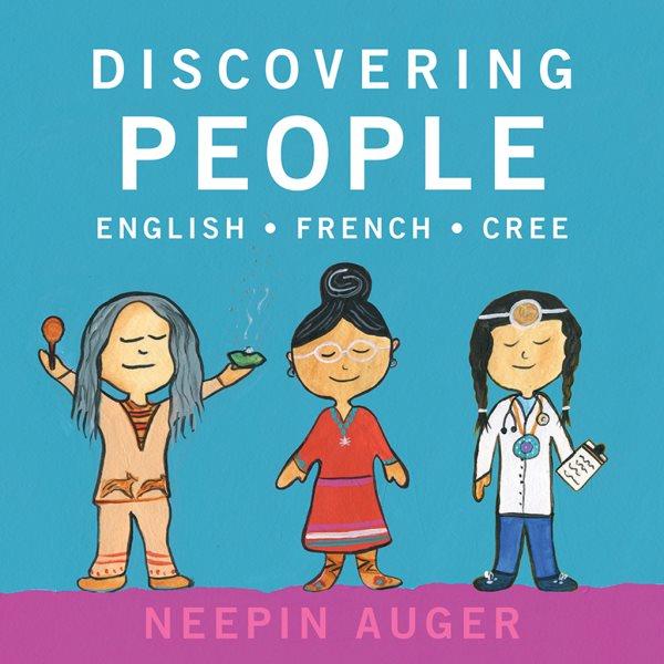 Discovering people : English, French, Cree / Neepin Auger.