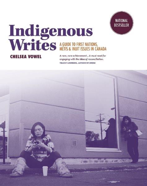 Indigenous writes [electronic resource] : A guide to first nations, m©♭tis, and inuit issues in canada. Chelsea Vowel.