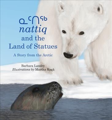 Nattiq and the land of statues : a story from the Arctic / Barbara Landry ; pictures by Martha Kyak.