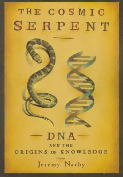 The cosmic serpent : DNA and the origins of knowledge / Jeremy Narby.