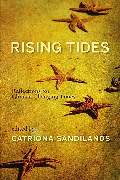 Rising tides : reflections for climate changing times. edited by Catriona Sandilands.
