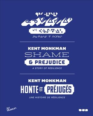 Shame & prejudice : a story of resilience / by Kent Monkman = Honte et préjugés : une histoire de résilience / de Kent Monkman = ᓇᓀᐻᐃᓹᐃᐣ ᓀᐢᑕ ᑅᑲᔚᐍᐃᐣ : ᔑᐱᓇᐌᐎᓹᐃᐣ ᐁ ᑎᐸᑐᒋᑲᑌᐠ / ᑲ ᑭ ᒪᓯᓇᐊᐠ ᑫᐣᐟ ᒶᐣᐠᒪᐣ.