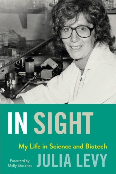 In sight : my life in science and biotech / Julia Levy ; foreword by Molly Shoichet.