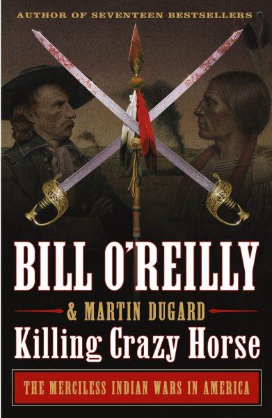Killing crazy horse [electronic resource] : The merciless indian wars in america. Bill O'Reilly.