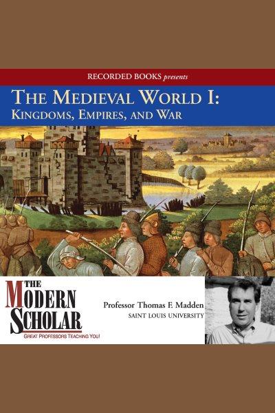 The medieval world, part i [electronic resource] : Kingdoms, empires, and war. Madden Thomas F.