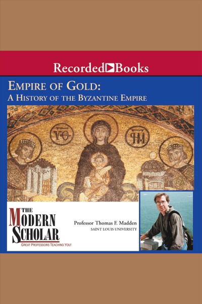 Empire of gold [electronic resource] : A history of byzantine empire. Madden Thomas F.
