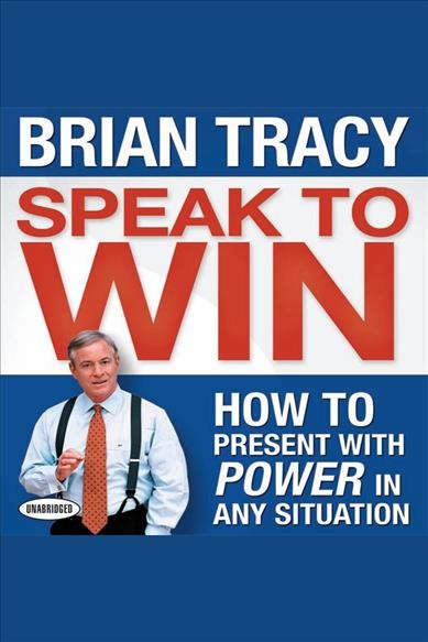 Speak to win [electronic resource] : How to present with power in any situation. Brian Tracy.