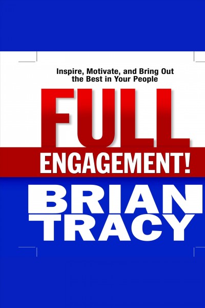 Full engagement! [electronic resource] : Inspire, motivate, and bring out the best in your people. Brian Tracy.