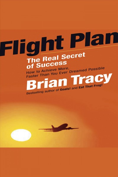 Flight plan [electronic resource] : The real secret of success. Brian Tracy.
