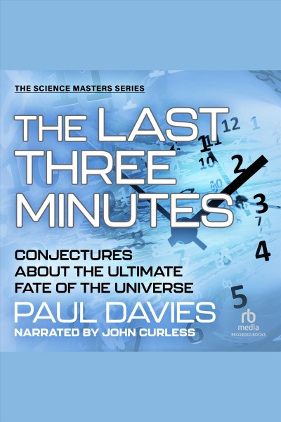 The last three minutes [electronic resource] : Conjectures about the ultimate fate of the universe. Davies Paul.