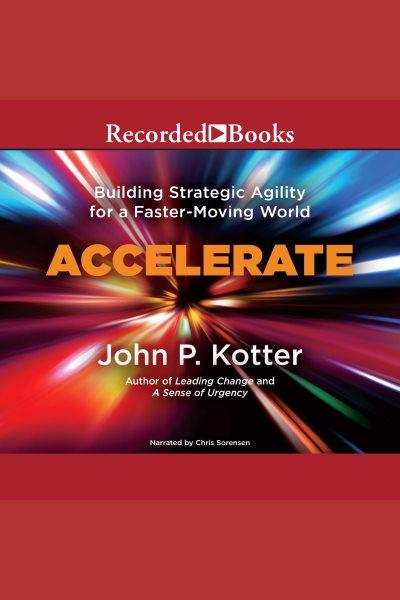 Accelerate [electronic resource] : Building stategic agility for a faster-moving world. John P Kotter.