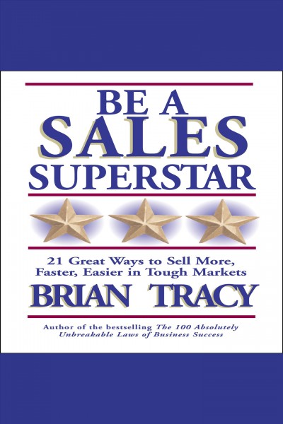 Be a sales superstar [electronic resource] : 21 great ways to sell more, faster, easier in tough markets. Brian Tracy.