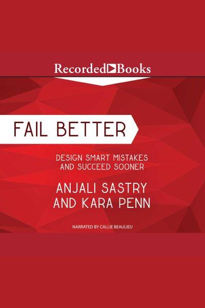 Fail better [electronic resource] : Design smart mistakes and succeed sooner. Sastry Anjali.