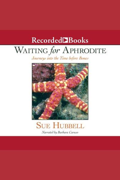 Waiting for aphrodite [electronic resource] : Journeys into the time before bones. Hubbell Sue.