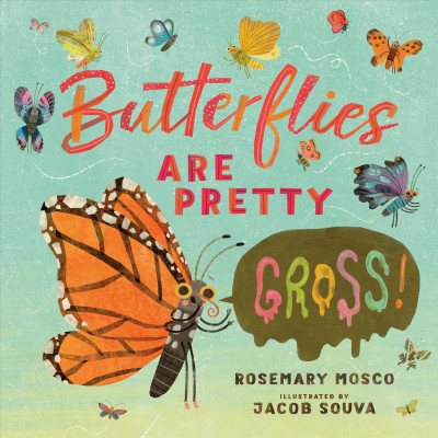 Butterflies are pretty ... gross! / Rosemary Mosco ; illustrated by Jacob Souva.