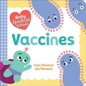 Baby medical school : vaccines / Cara Florance, Jon Florance.