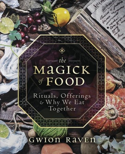 The magick of food : rituals, offerings & why we eat together / Gwion (Gary) (Gwion) Raven (Breeds).