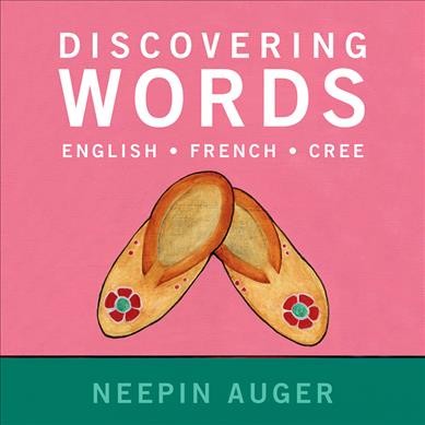 Discovering words : English French Cree / Neepin Auger.