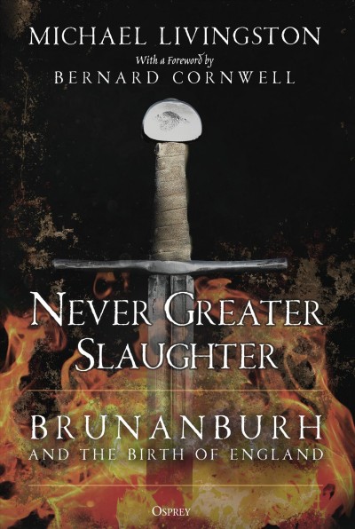 Never greater slaughter : Brunanburh and the birth of England /  Michael Livingston ; with a foreword by Bernard Cornwell