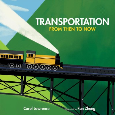 Transportation : from then to now / Carol Lawrence, illustrated by Ran Zheng.