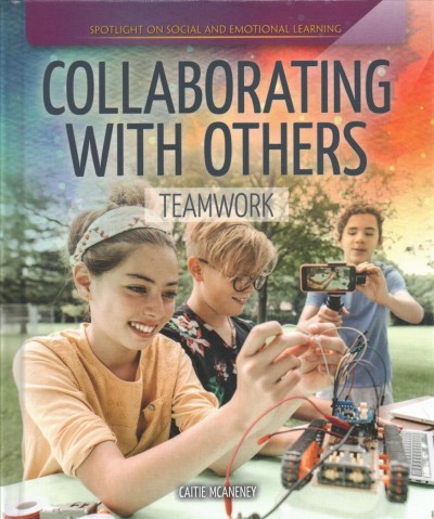 Collaborating with others : teamwork / Caitie McAneney.