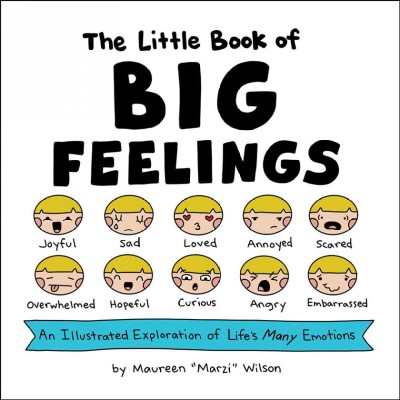 The little book of big feelings : an illustrated exploration of life's many emotions / by Maureen "Marzi" Wilson.