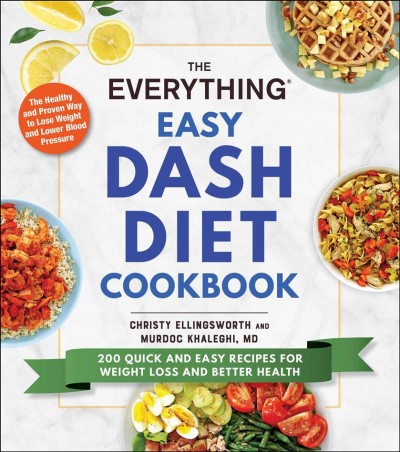 The everything easy DASH diet cookbook : 200 quick and easy recipes for weight loss and better health / Christy Ellingsworth and Murdoc Khaleghi, MD.