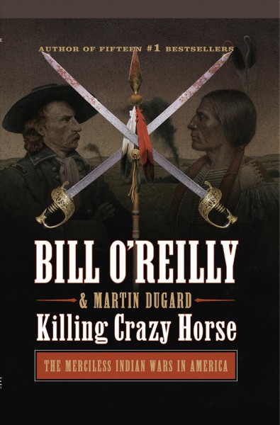 Killing Crazy Horse [large print] : the merciless Indian wars in America / Bill O'Reilly and Martin Dugard.