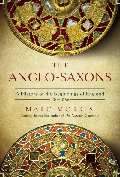 The Anglo-Saxons : a history of the beginnings of England 400-1066 / Marc Morris.