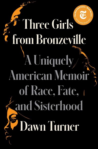 Three girls from Bronzeville : a uniquely American memoir of race, fate, and sisterhood / Dawn Turner.