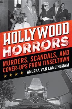Hollywood horrors : murders, scandals, and cover-ups from Tinseltown / Andrea Van Landingham.