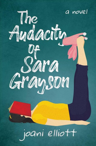 The audacity of Sara Grayson : a novel / Joani Elliott.
