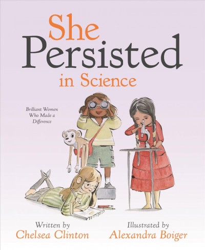 She persisted in science : brilliant women who made a difference / written by Chelsea Clinton ; illustrated by Alexandra Boiger.