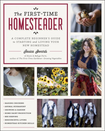 First-time homesteader : a complete beginner's guide to starting and loving your new homestead / Jessica Sowards.