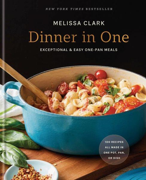 Dinner in one : exceptional & easy one pan meals / Melissa Clark ; photographs by Linda Xiao.