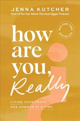 How are you, really? : living your truth one answer at a time / Jenna Kutcher.