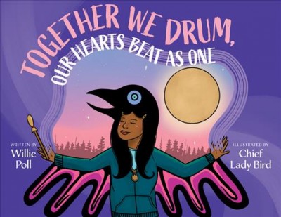 Together we drum, our hearts beat as one / written by Willie Poll ; illustrated by Chief Lady Bird.